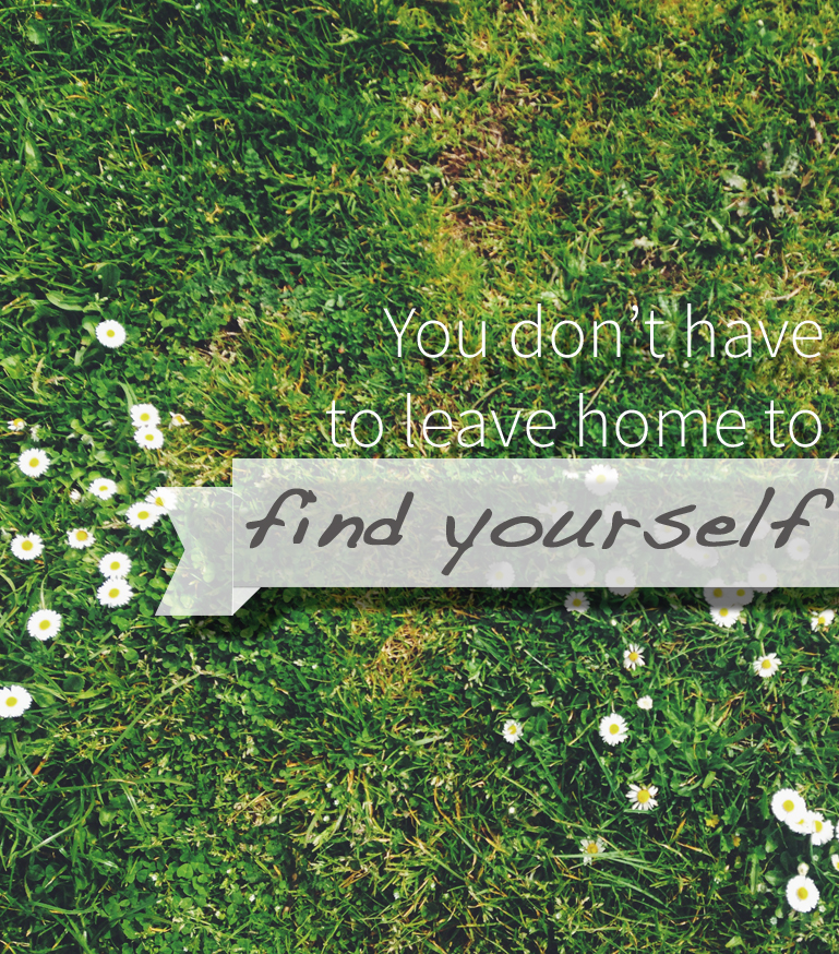 You Don’t Have to Leave Home to Find Yourself