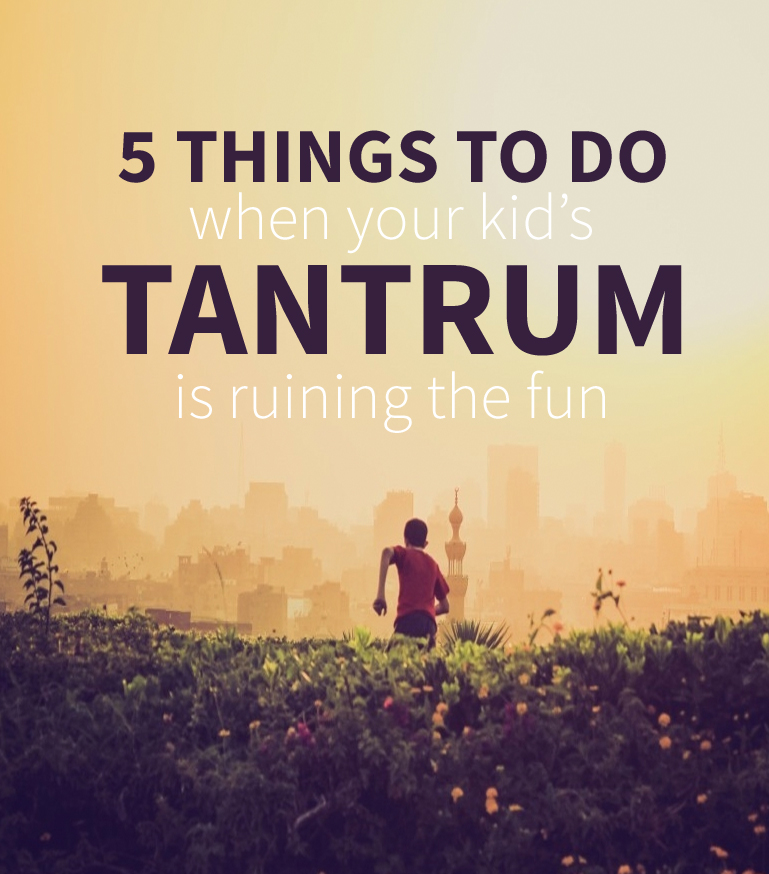 5 Things to Do When Your Kid’s Tantrum is Ruining the Fun