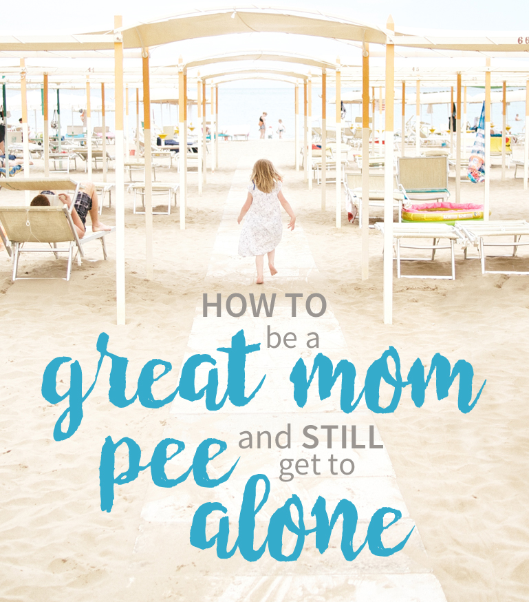 How to be a Great Mom and Still Get to Pee Alone
