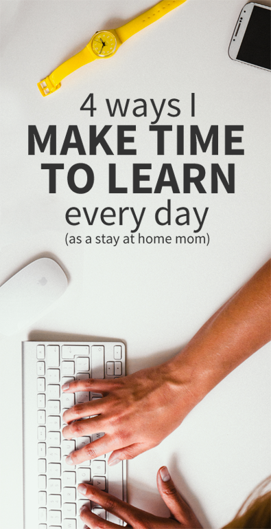 4 ways to make time to learn every day as a stay at home mome