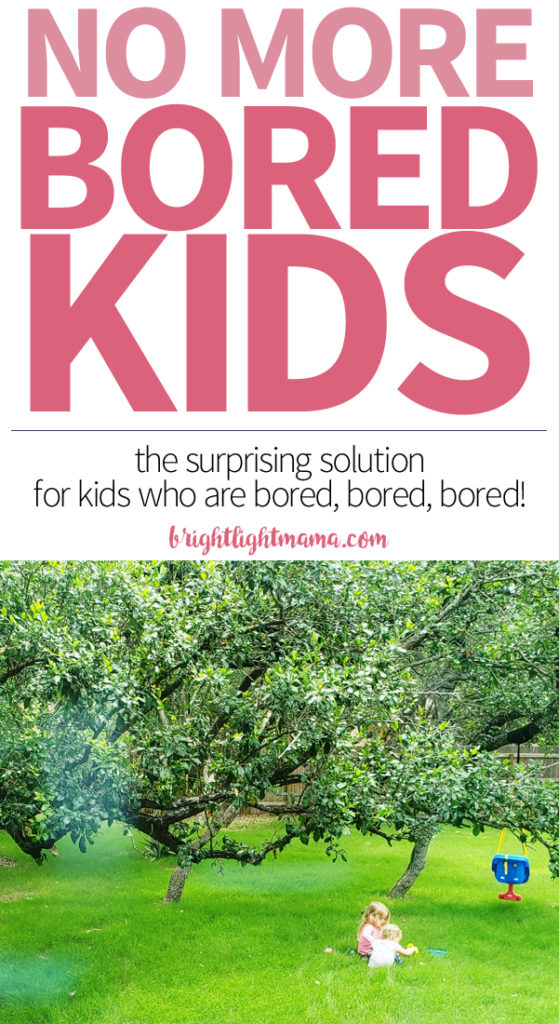 Pinterest image that reads No more bored kids! The surprising solution to kids who are bored, bored, bored!