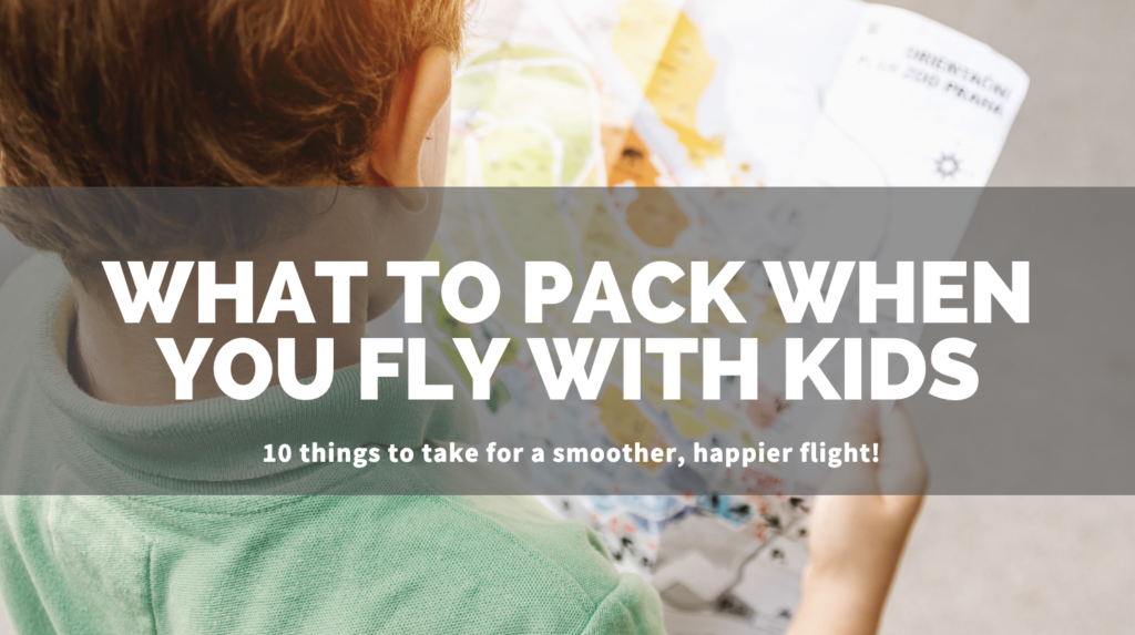 What to pack when you fly with kids - 10 things to take for a smoother, happier flight