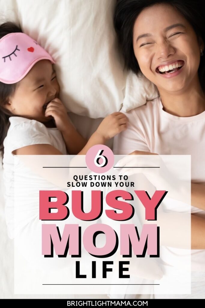 Mother and daughter laughing with overlaid text reading 6 questions to slow down busy mom life