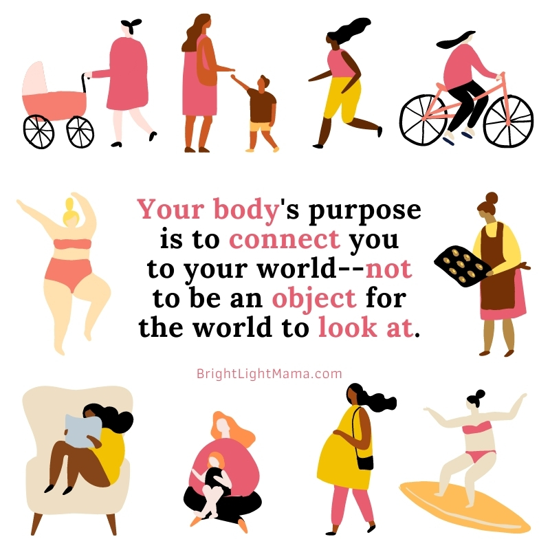 Your body's purpose is to connect you to your world--not to be an object for the world to look at - Quote from Jamie Walton of BrightLightMama